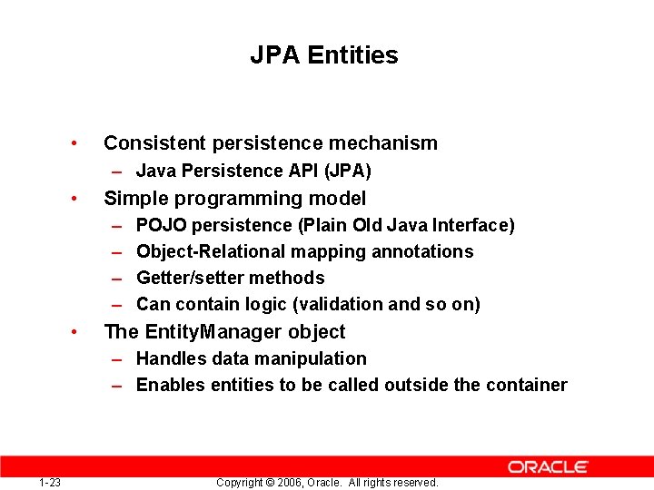 JPA Entities • Consistent persistence mechanism – Java Persistence API (JPA) • Simple programming