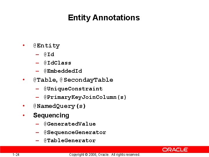 Entity Annotations • @Entity – @Id. Class – @Embedded. Id • @Table, @Seconday. Table