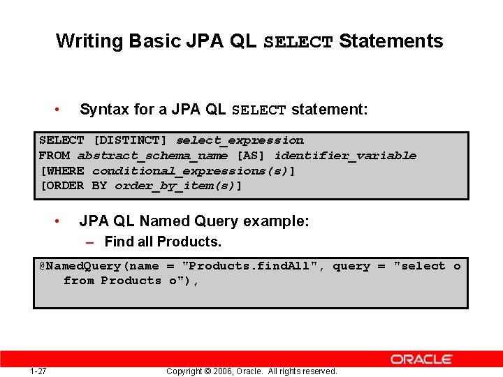 Writing Basic JPA QL SELECT Statements • Syntax for a JPA QL SELECT statement: