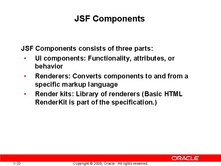 JSF Components consists of three parts: • UI components: Functionality, attributes, or behavior •