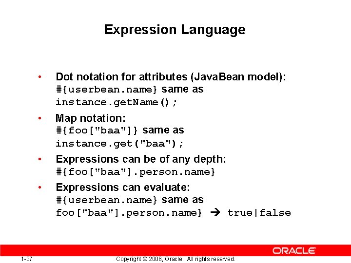 Expression Language 1 -37 • Dot notation for attributes (Java. Bean model): #{userbean. name}