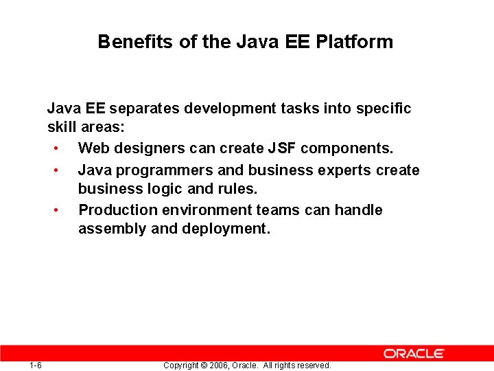Benefits of the Java EE Platform Java EE separates development tasks into specific skill
