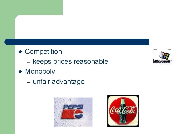 l l Competition – keeps prices reasonable Monopoly – unfair advantage 