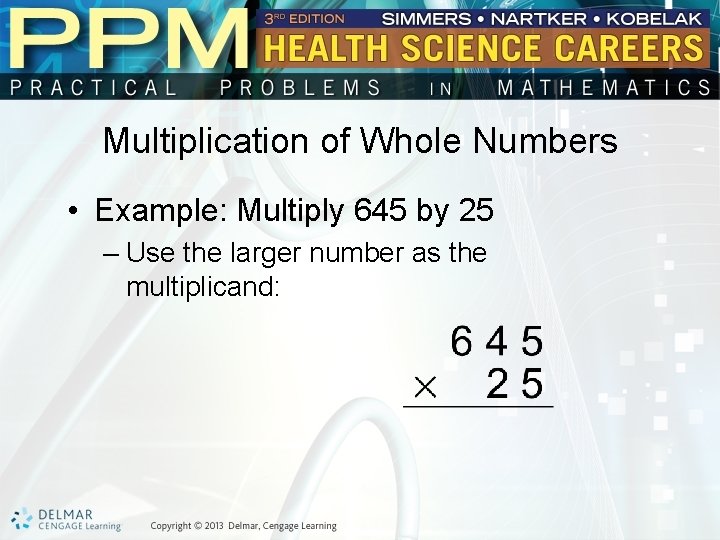 Multiplication of Whole Numbers • Example: Multiply 645 by 25 – Use the larger