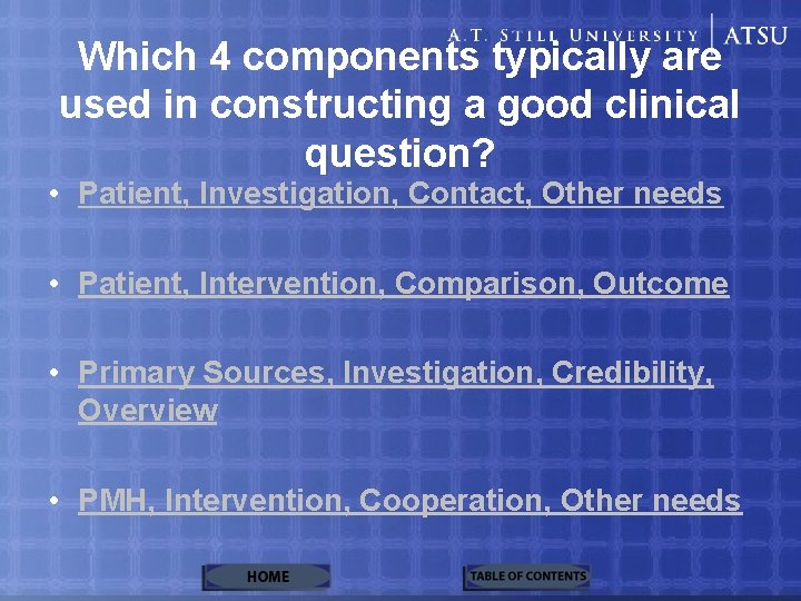 Which 4 components typically are used in constructing a good clinical question? • Patient,
