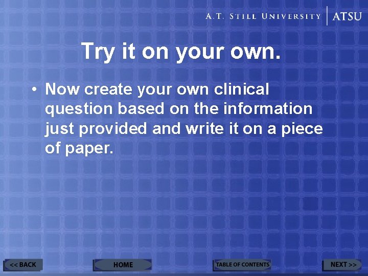 Try it on your own. • Now create your own clinical question based on