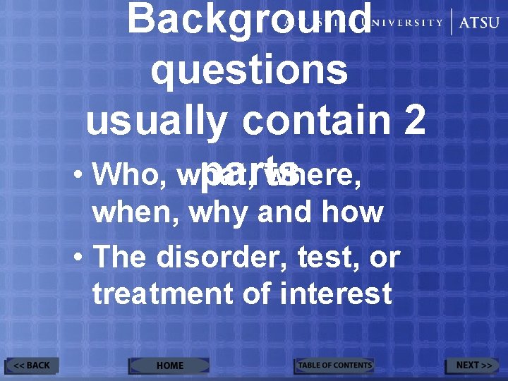 Background questions usually contain 2 parts • Who, what, where, when, why and how