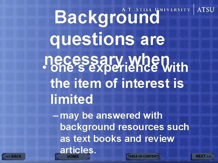 Background questions are necessary when • one’s experience with the item of interest is