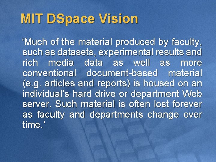 MIT DSpace Vision ‘Much of the material produced by faculty, such as datasets, experimental