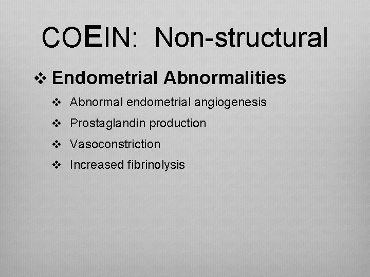 COEIN: Non-structural v Endometrial Abnormalities v Abnormal endometrial angiogenesis v Prostaglandin production v Vasoconstriction