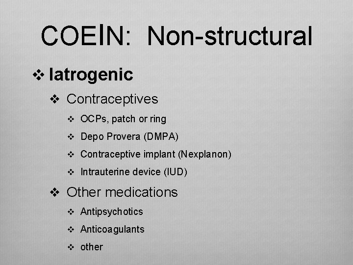 COEIN: Non-structural v Iatrogenic v Contraceptives v OCPs, patch or ring v Depo Provera
