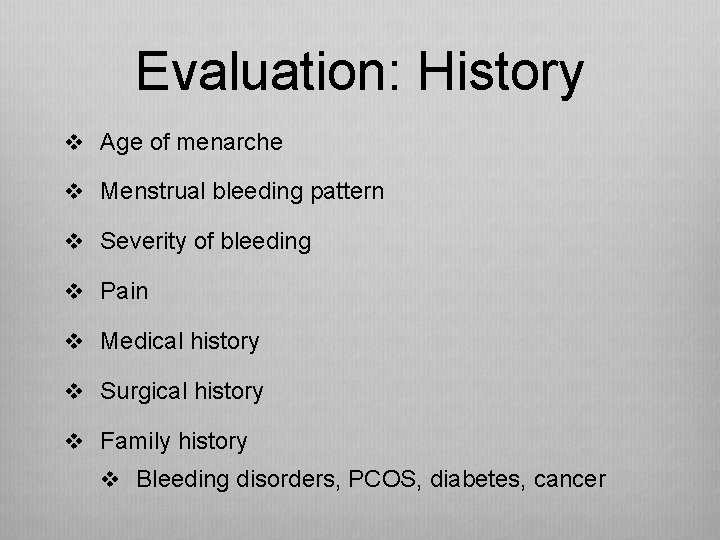 Evaluation: History v Age of menarche v Menstrual bleeding pattern v Severity of bleeding