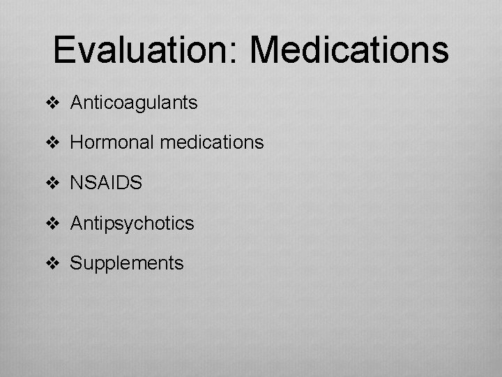 Evaluation: Medications v Anticoagulants v Hormonal medications v NSAIDS v Antipsychotics v Supplements 