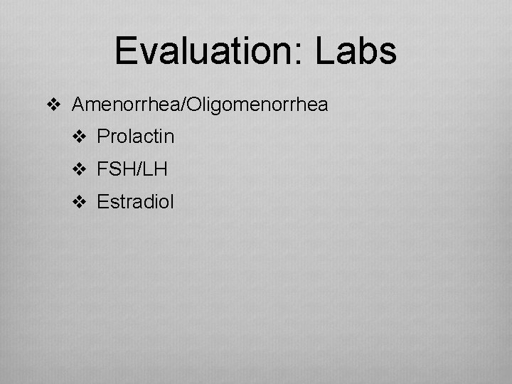 Evaluation: Labs v Amenorrhea/Oligomenorrhea v Prolactin v FSH/LH v Estradiol 