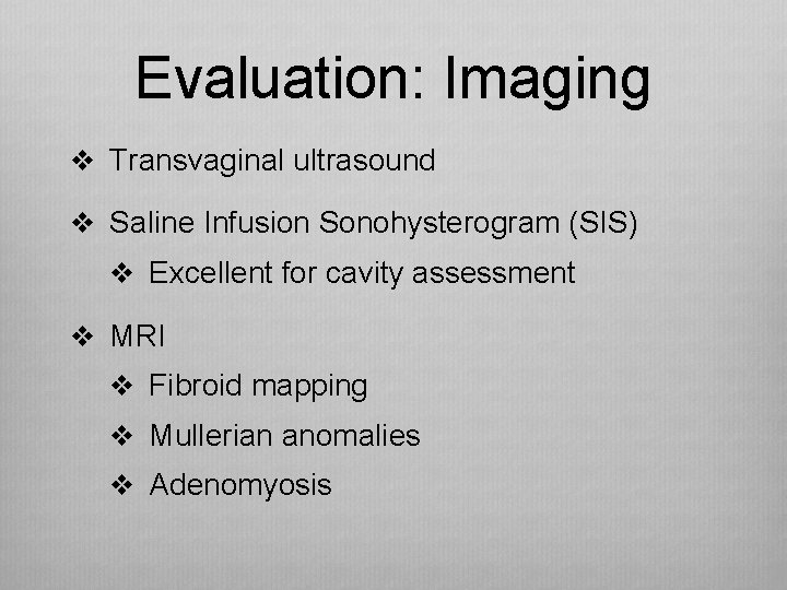 Evaluation: Imaging v Transvaginal ultrasound v Saline Infusion Sonohysterogram (SIS) v Excellent for cavity