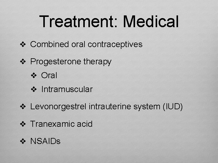 Treatment: Medical v Combined oral contraceptives v Progesterone therapy v Oral v Intramuscular v