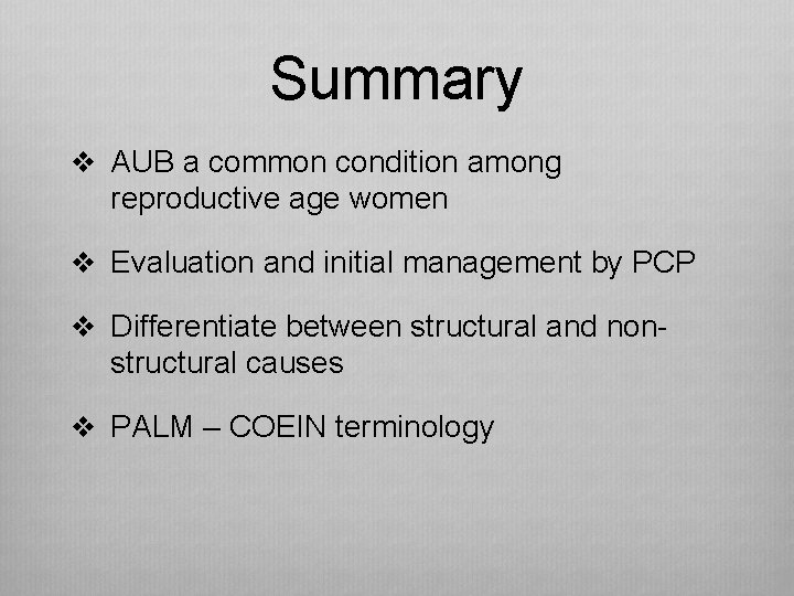 Summary v AUB a common condition among reproductive age women v Evaluation and initial