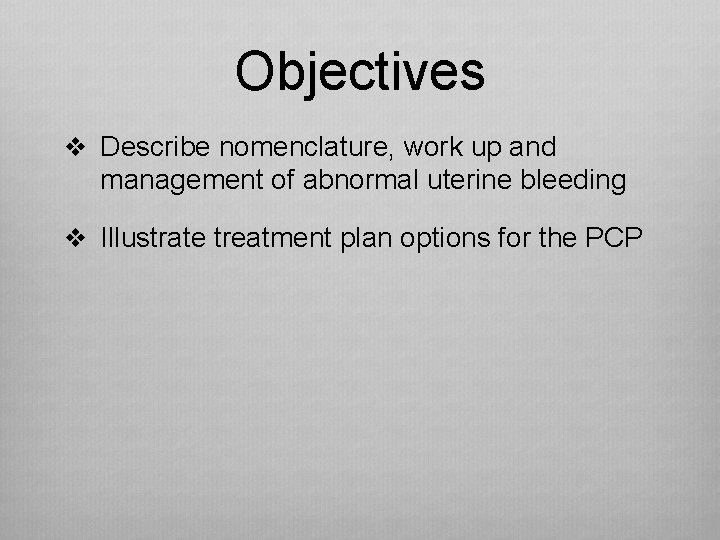 Objectives v Describe nomenclature, work up and management of abnormal uterine bleeding v Illustrate
