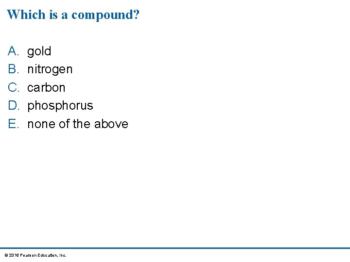 Which is a compound? A. B. C. D. E. gold nitrogen carbon phosphorus none