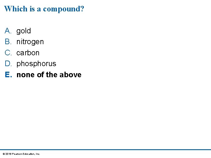 Which is a compound? A. B. C. D. E. gold nitrogen carbon phosphorus none