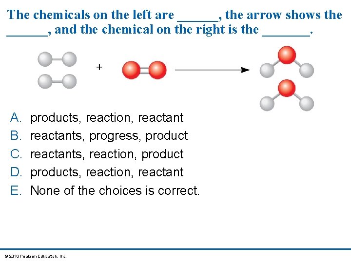 The chemicals on the left are ______, the arrow shows the ______, and the