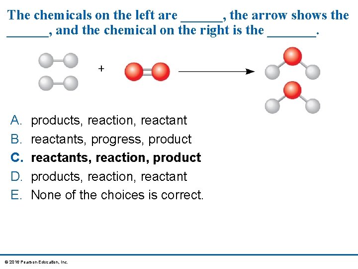 The chemicals on the left are ______, the arrow shows the ______, and the