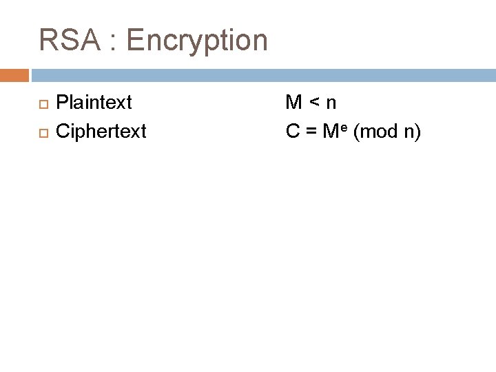 RSA : Encryption Plaintext Ciphertext M<n C = Me (mod n) 