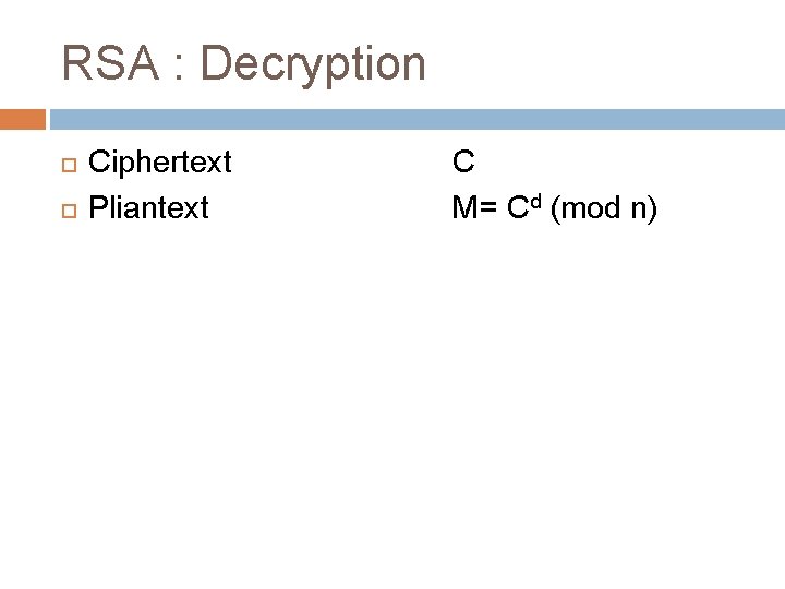 RSA : Decryption Ciphertext Pliantext C M= Cd (mod n) 