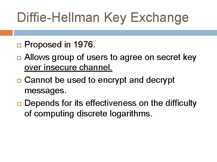 Diffie-Hellman Key Exchange Proposed in 1976. Allows group of users to agree on secret