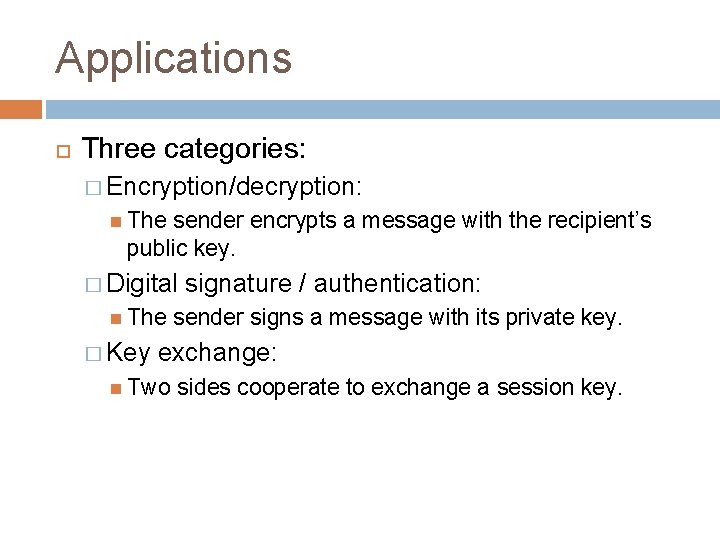 Applications Three categories: � Encryption/decryption: The sender encrypts a message with the recipient’s public