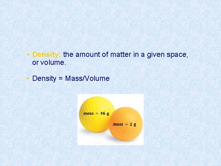  • Density: the amount of matter in a given space, or volume. •