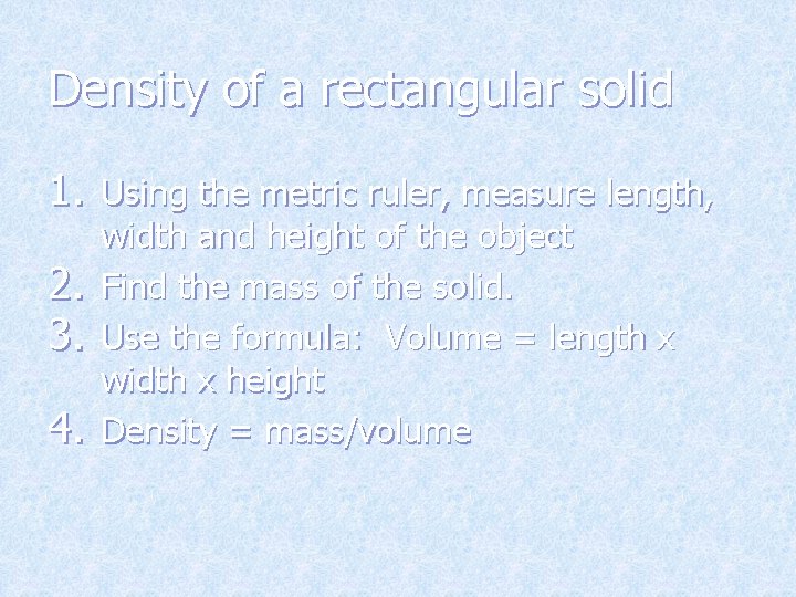 Density of a rectangular solid 1. Using the metric ruler, measure length, 2. 3.