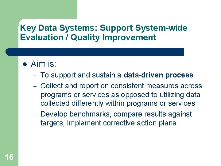 Key Data Systems: Support System-wide Evaluation / Quality Improvement l Aim is: – –