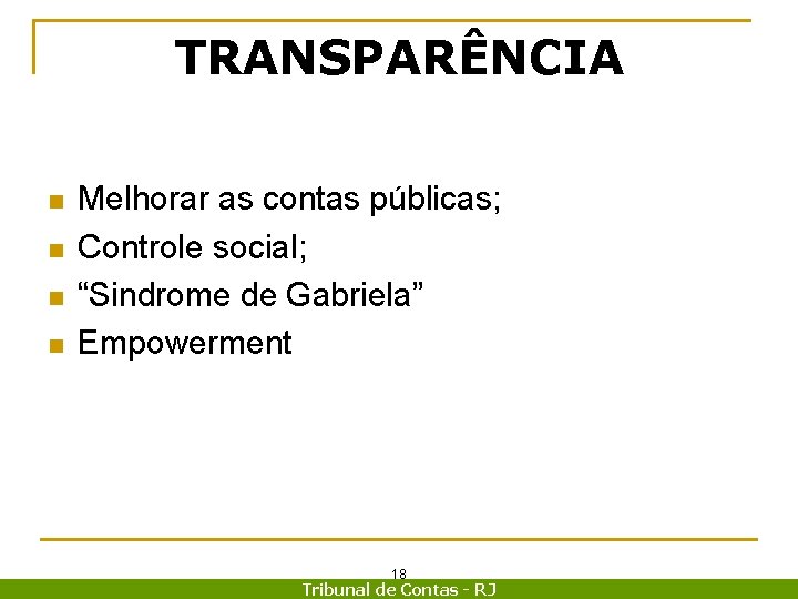 TRANSPARÊNCIA n n Melhorar as contas públicas; Controle social; “Sindrome de Gabriela” Empowerment 18