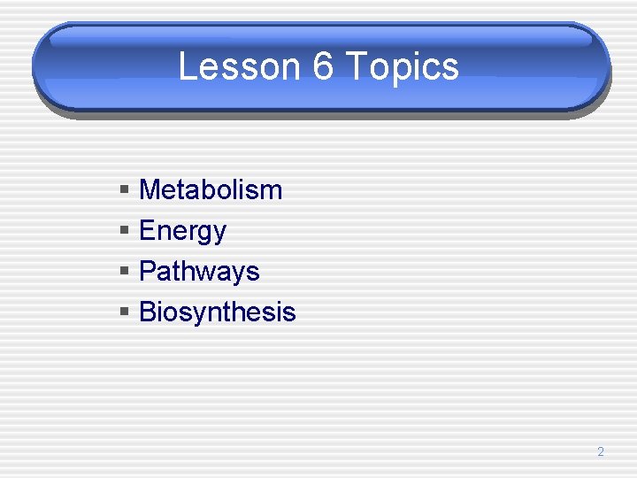 Lesson 6 Topics § Metabolism § Energy § Pathways § Biosynthesis 2 