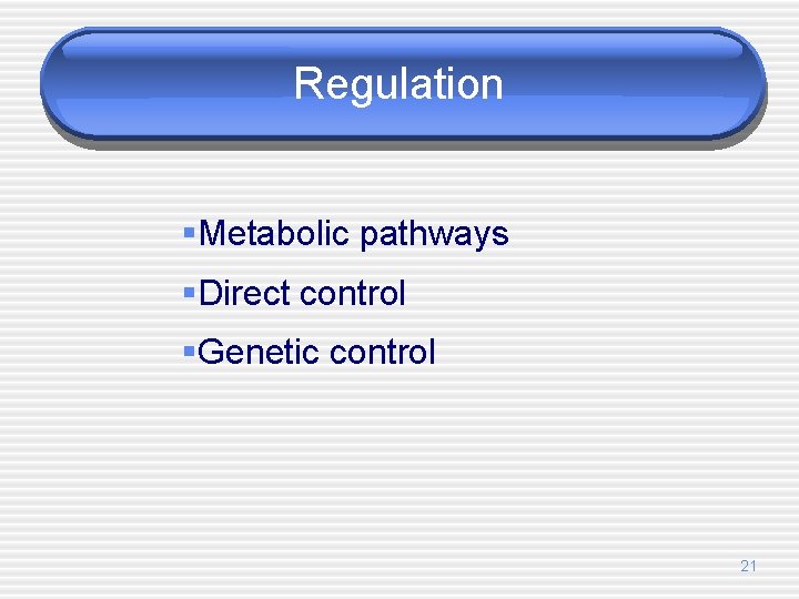 Regulation §Metabolic pathways §Direct control §Genetic control 21 