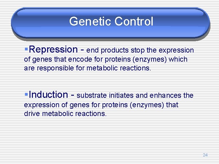 Genetic Control §Repression - end products stop the expression of genes that encode for