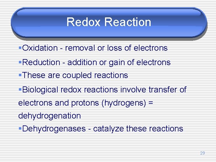 Redox Reaction §Oxidation - removal or loss of electrons §Reduction - addition or gain