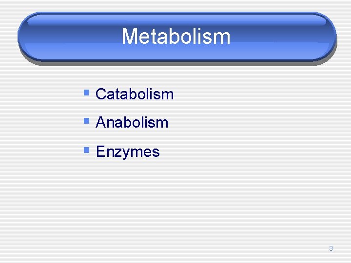 Metabolism § Catabolism § Anabolism § Enzymes 3 