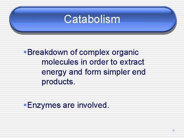 Catabolism §Breakdown of complex organic molecules in order to extract energy and form simpler
