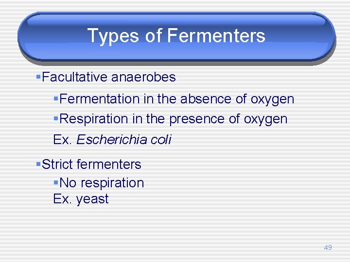 Types of Fermenters §Facultative anaerobes §Fermentation in the absence of oxygen §Respiration in the