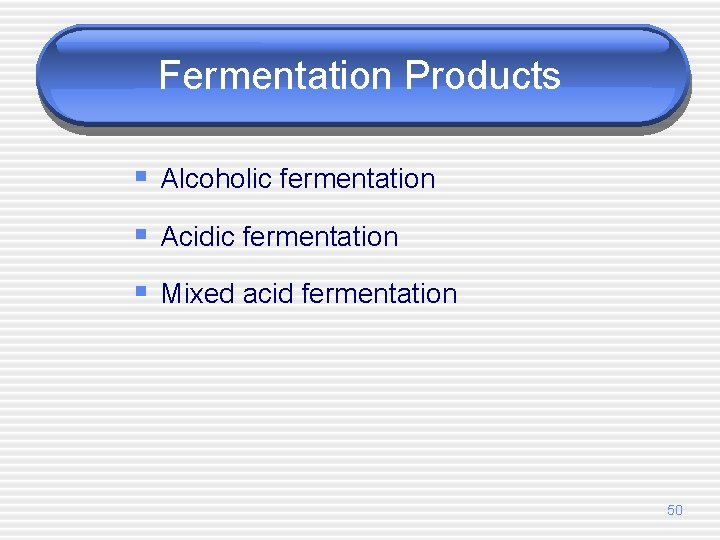 Fermentation Products § Alcoholic fermentation § Acidic fermentation § Mixed acid fermentation 50 