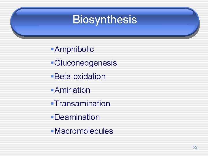 Biosynthesis §Amphibolic §Gluconeogenesis §Beta oxidation §Amination §Transamination §Deamination §Macromolecules 52 