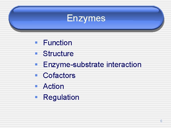 Enzymes § § § Function Structure Enzyme-substrate interaction Cofactors Action Regulation 6 