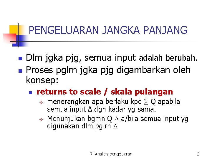 PENGELUARAN JANGKA PANJANG n n Dlm jgka pjg, semua input adalah berubah. Proses pglrn