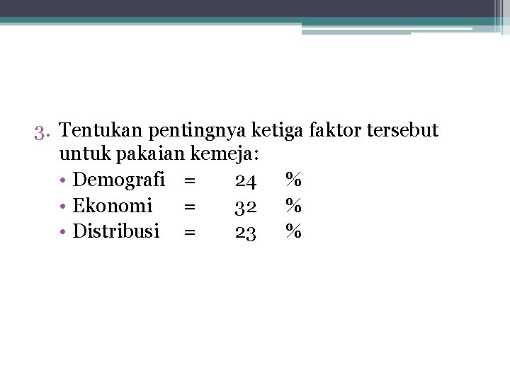 3. Tentukan pentingnya ketiga faktor tersebut untuk pakaian kemeja: • Demografi = 24 %