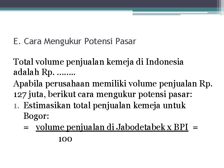 E. Cara Mengukur Potensi Pasar Total volume penjualan kemeja di Indonesia adalah Rp. …….