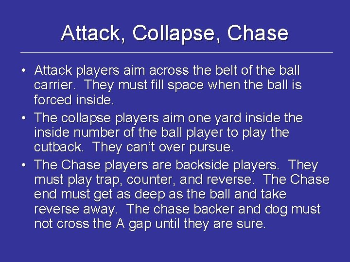 Attack, Collapse, Chase • Attack players aim across the belt of the ball carrier.