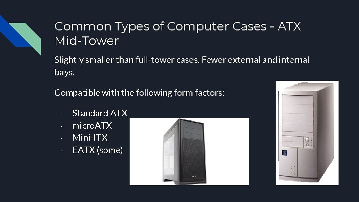 Common Types of Computer Cases - ATX Mid-Tower Slightly smaller than full-tower cases. Fewer