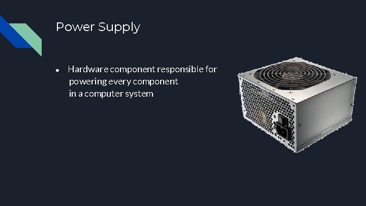 Power Supply ● Hardware component responsible for powering every component in a computer system